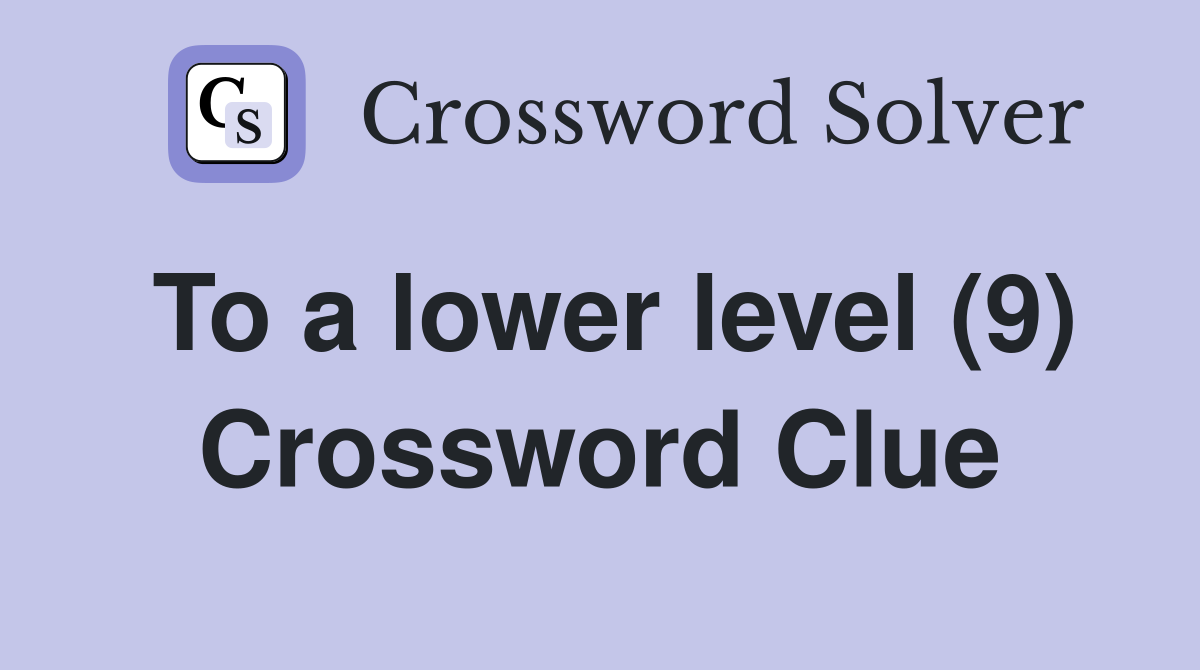 To a lower level (9) Crossword Clue Answers Crossword Solver